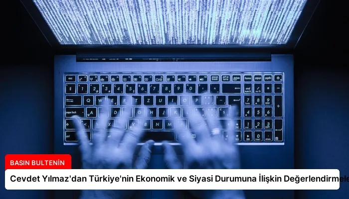 Cevdet Yılmaz’dan Türkiye’nin Ekonomik ve Siyasi Durumuna İlişkin Değerlendirmeler