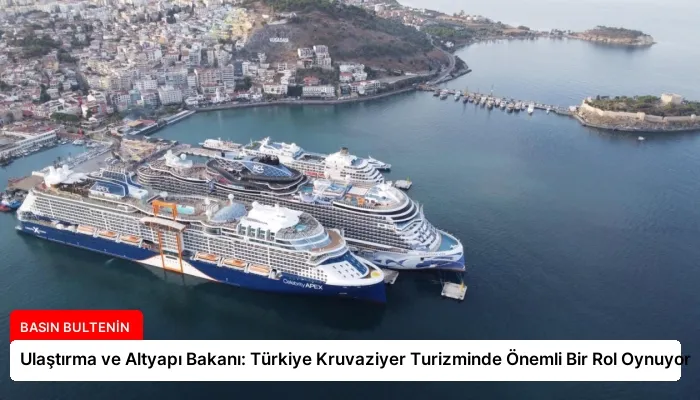 Ulaştırma ve Altyapı Bakanı: Türkiye Kruvaziyer Turizminde Önemli Bir Rol Oynuyor