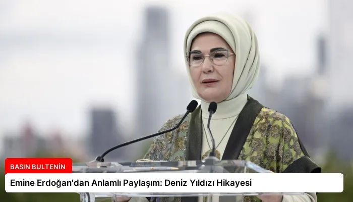 Emine Erdoğan’dan Anlamlı Paylaşım: Deniz Yıldızı Hikayesi