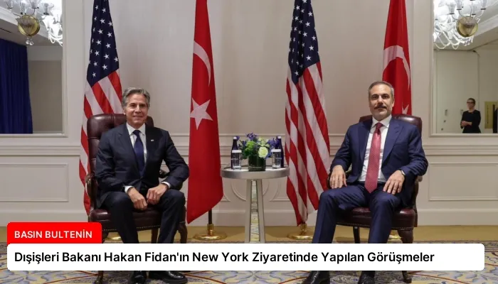 Dışişleri Bakanı Hakan Fidan’ın New York Ziyaretinde Yapılan Görüşmeler