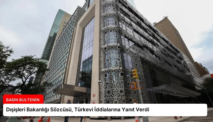 Dışişleri Bakanlığı Sözcüsü, Türkevi İddialarına Yanıt Verdi