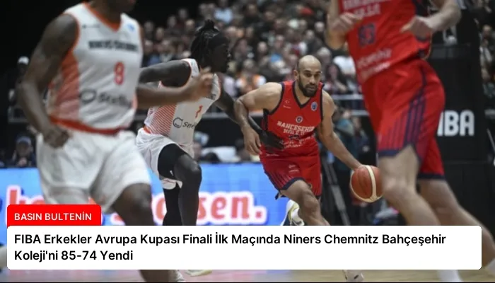 FIBA Erkekler Avrupa Kupası Finali İlk Maçında Niners Chemnitz Bahçeşehir Koleji’ni 85-74 Yendi