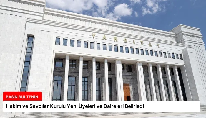 Hakim ve Savcılar Kurulu Yeni Üyeleri ve Daireleri Belirledi