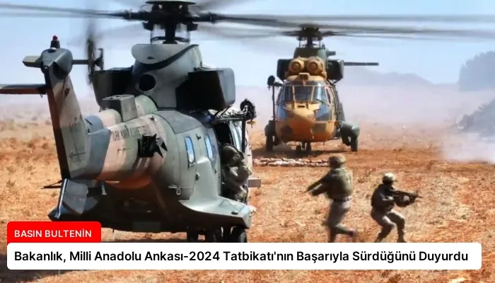 Bakanlık, Milli Anadolu Ankası-2024 Tatbikatı’nın Başarıyla Sürdüğünü Duyurdu