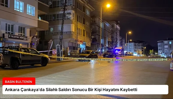 Ankara Çankaya’da Silahlı Saldırı Sonucu Bir Kişi Hayatını Kaybetti