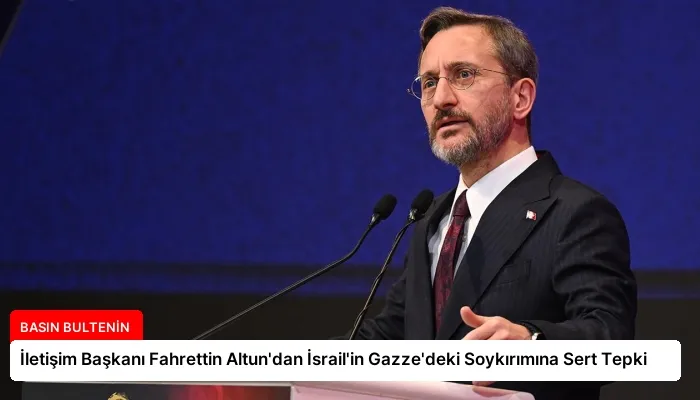 İletişim Başkanı Fahrettin Altun’dan İsrail’in Gazze’deki Soykırımına Sert Tepki