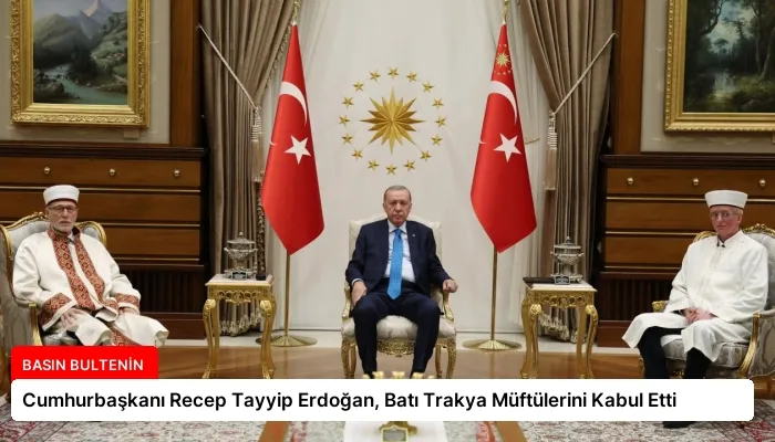 Cumhurbaşkanı Recep Tayyip Erdoğan, Batı Trakya Müftülerini Kabul Etti