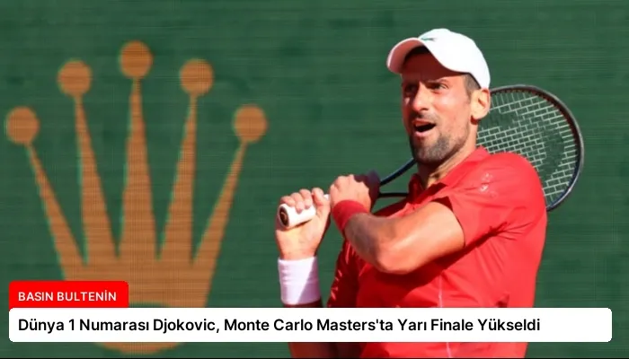 Dünya 1 Numarası Djokovic, Monte Carlo Masters’ta Yarı Finale Yükseldi