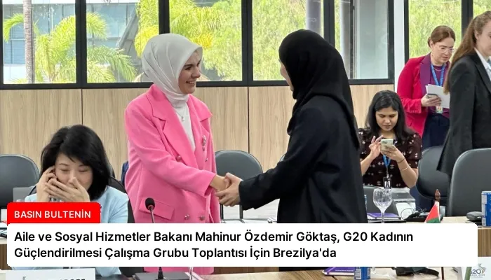 Aile ve Sosyal Hizmetler Bakanı Mahinur Özdemir Göktaş, G20 Kadının Güçlendirilmesi Çalışma Grubu Toplantısı İçin Brezilya’da