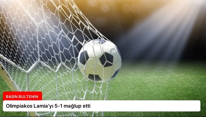 Olimpiakos Lamia’yı 5-1 mağlup etti