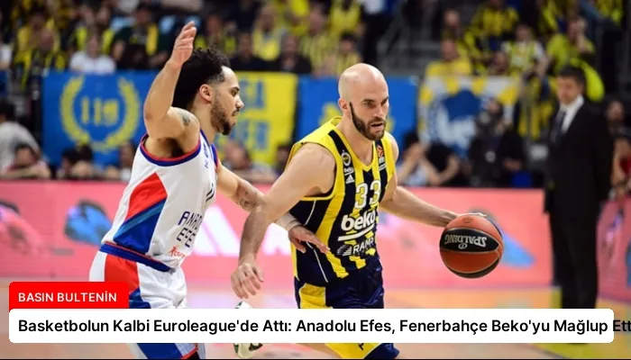 Basketbolun Kalbi Euroleague’de Attı: Anadolu Efes, Fenerbahçe Beko’yu Mağlup Etti