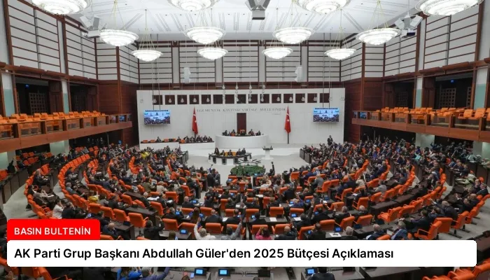 AK Parti Grup Başkanı Abdullah Güler’den 2025 Bütçesi Açıklaması