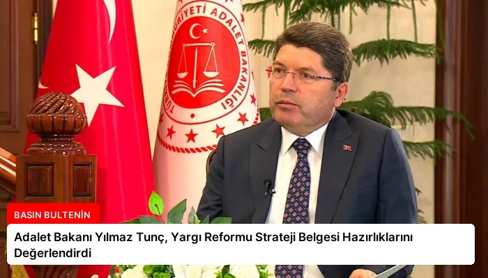 Adalet Bakanı Yılmaz Tunç, Yargı Reformu Strateji Belgesi Hazırlıklarını Değerlendirdi