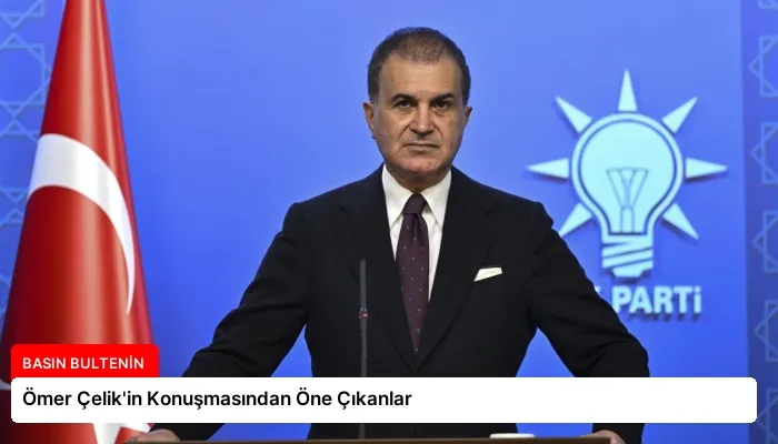 Ömer Çelik’in Konuşmasından Öne Çıkanlar
