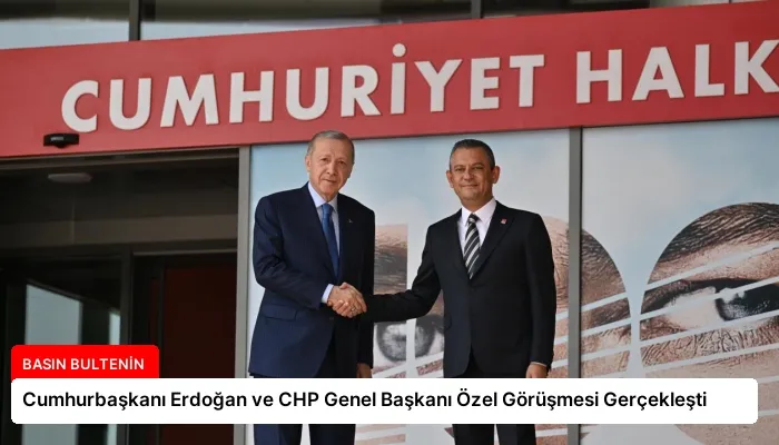 Cumhurbaşkanı Erdoğan ve CHP Genel Başkanı Özel Görüşmesi Gerçekleşti