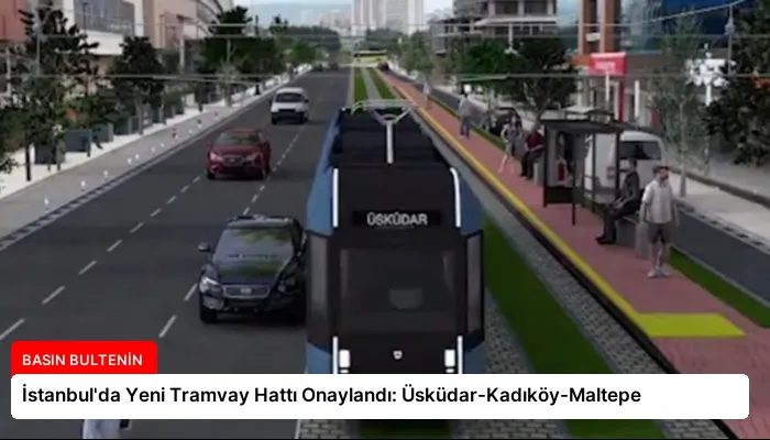 İstanbul’da Yeni Tramvay Hattı Onaylandı: Üsküdar-Kadıköy-Maltepe