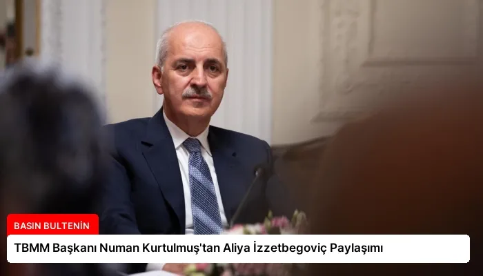TBMM Başkanı Numan Kurtulmuş’tan Aliya İzzetbegoviç Paylaşımı