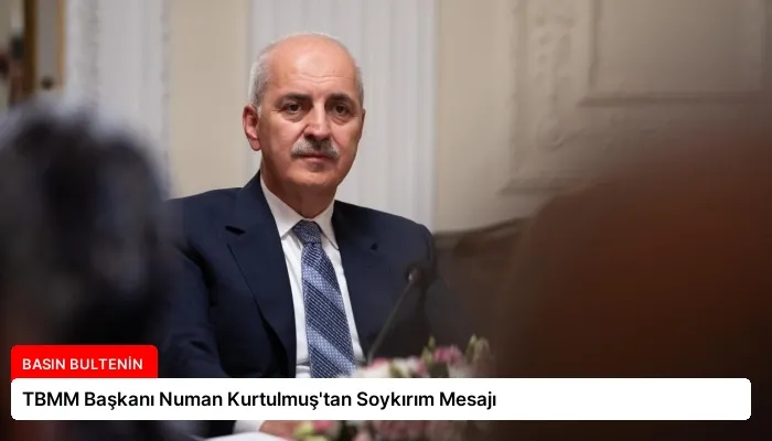 TBMM Başkanı Numan Kurtulmuş’tan Soykırım Mesajı