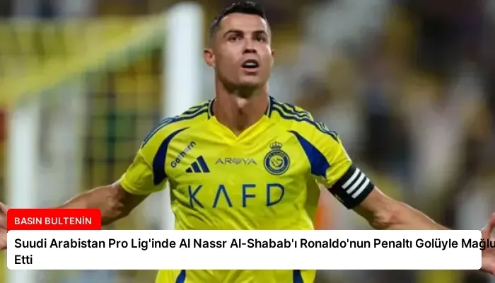Suudi Arabistan Pro Lig’inde Al Nassr Al-Shabab’ı Ronaldo’nun Penaltı Golüyle Mağlup Etti