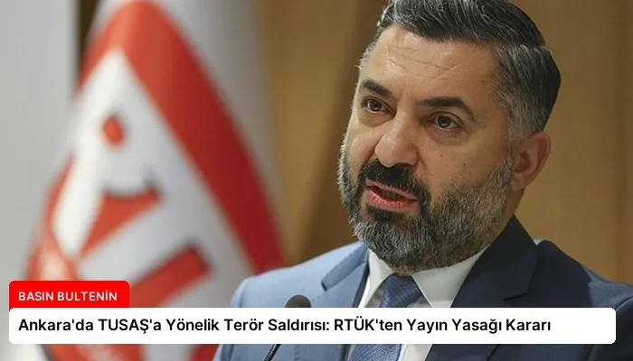 Ankara’da TUSAŞ’a Yönelik Terör Saldırısı: RTÜK’ten Yayın Yasağı Kararı