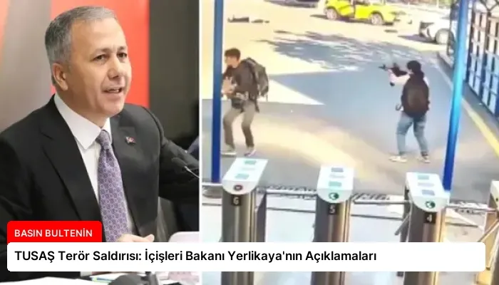 TUSAŞ Terör Saldırısı: İçişleri Bakanı Yerlikaya’nın Açıklamaları