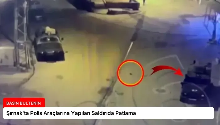 Şırnak’ta Polis Araçlarına Yapılan Saldırıda Patlama