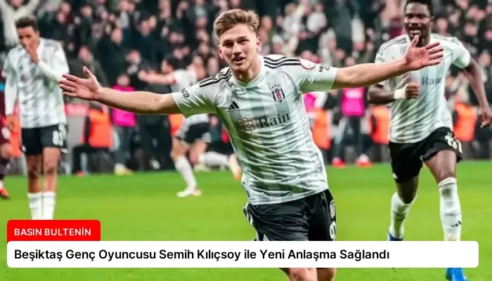 Beşiktaş Genç Oyuncusu Semih Kılıçsoy ile Yeni Anlaşma Sağlandı