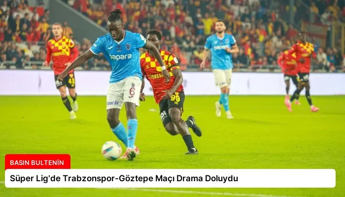Süper Lig’de Trabzonspor-Göztepe Maçı Drama Doluydu