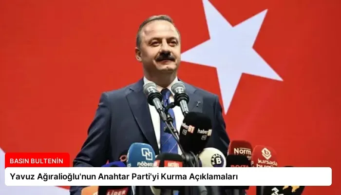 Yavuz Ağıralioğlu’nun Anahtar Parti’yi Kurma Açıklamaları