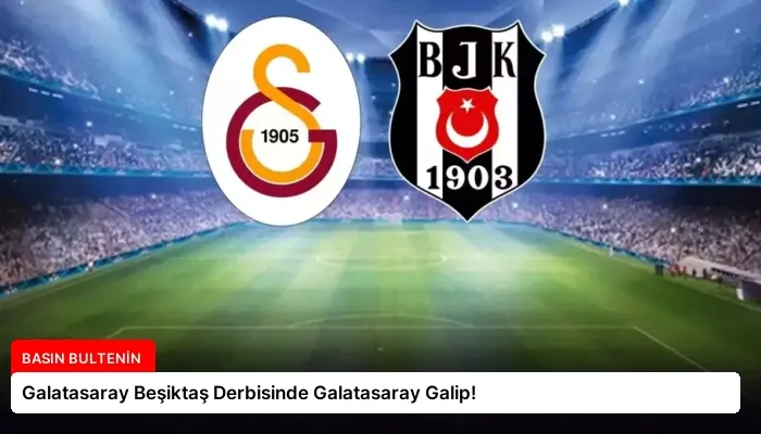 Galatasaray Beşiktaş Derbisinde Galatasaray Galip!