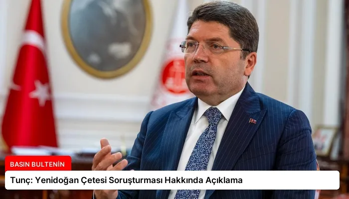 Tunç: Yenidoğan Çetesi Soruşturması Hakkında Açıklama