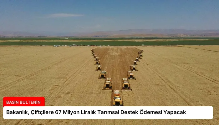 Bakanlık, Çiftçilere 67 Milyon Liralık Tarımsal Destek Ödemesi Yapacak