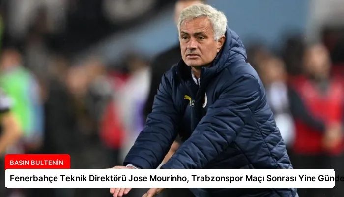 Fenerbahçe Teknik Direktörü Jose Mourinho, Trabzonspor Maçı Sonrası Yine Gündemde