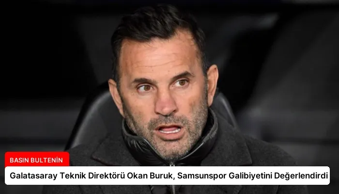 Galatasaray Teknik Direktörü Okan Buruk, Samsunspor Galibiyetini Değerlendirdi