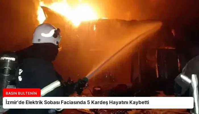 İzmir’de Elektrik Sobası Faciasında 5 Kardeş Hayatını Kaybetti