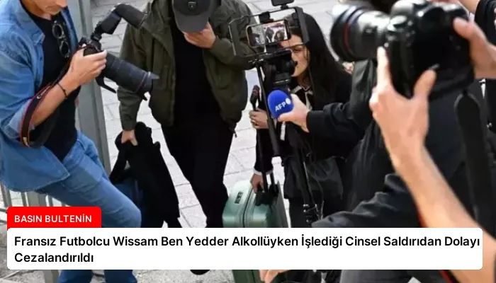 Fransız Futbolcu Wissam Ben Yedder Alkollüyken İşlediği Cinsel Saldırıdan Dolayı Cezalandırıldı