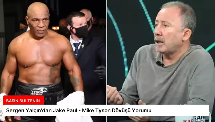 Sergen Yalçın’dan Jake Paul – Mike Tyson Dövüşü Yorumu
