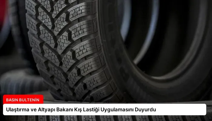 Ulaştırma ve Altyapı Bakanı Kış Lastiği Uygulamasını Duyurdu