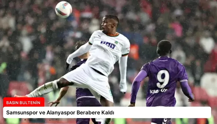 Samsunspor ve Alanyaspor Berabere Kaldı