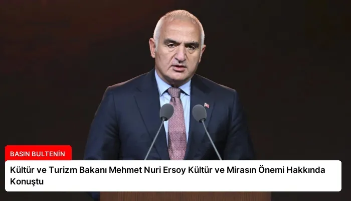 Kültür ve Turizm Bakanı Mehmet Nuri Ersoy Kültür ve Mirasın Önemi Hakkında Konuştu