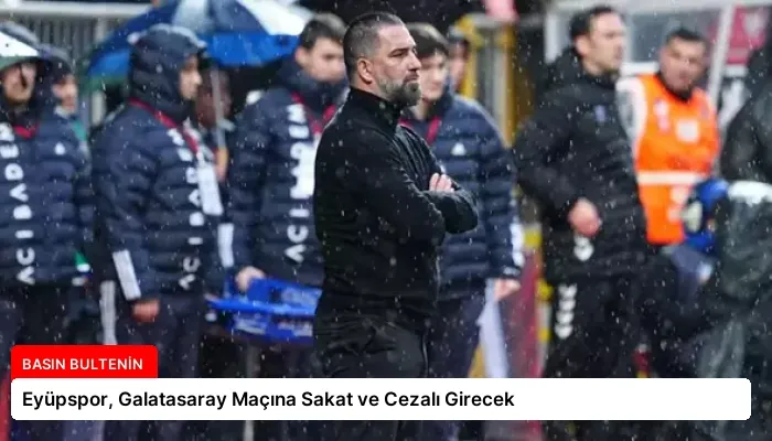 Eyüpspor, Galatasaray Maçına Sakat ve Cezalı Girecek