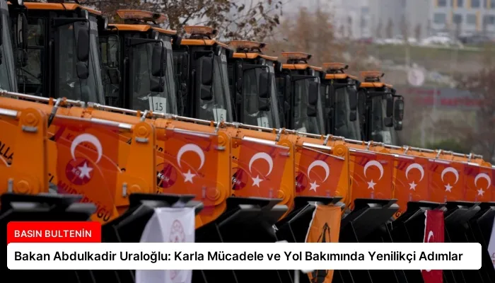Bakan Abdulkadir Uraloğlu: Karla Mücadele ve Yol Bakımında Yenilikçi Adımlar