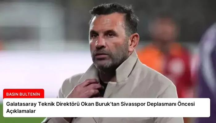 Galatasaray Teknik Direktörü Okan Buruk’tan Sivasspor Deplasmanı Öncesi Açıklamalar
