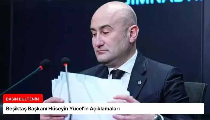 Beşiktaş Başkanı Hüseyin Yücel’in Açıklamaları