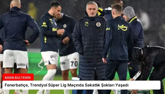Fenerbahçe, Trendyol Süper Lig Maçında Sakatlık Şokları Yaşadı