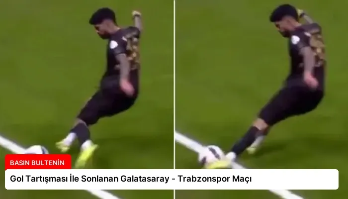 Gol Tartışması İle Sonlanan Galatasaray – Trabzonspor Maçı