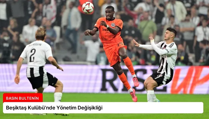 Beşiktaş Kulübü’nde Yönetim Değişikliği
