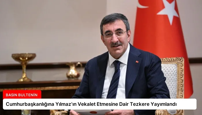 Cumhurbaşkanlığına Yılmaz’ın Vekalet Etmesine Dair Tezkere Yayımlandı