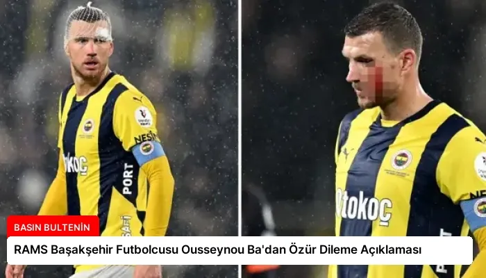 RAMS Başakşehir Futbolcusu Ousseynou Ba’dan Özür Dileme Açıklaması