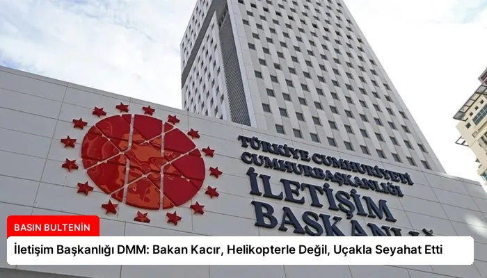 İletişim Başkanlığı DMM: Bakan Kacır, Helikopterle Değil, Uçakla Seyahat Etti